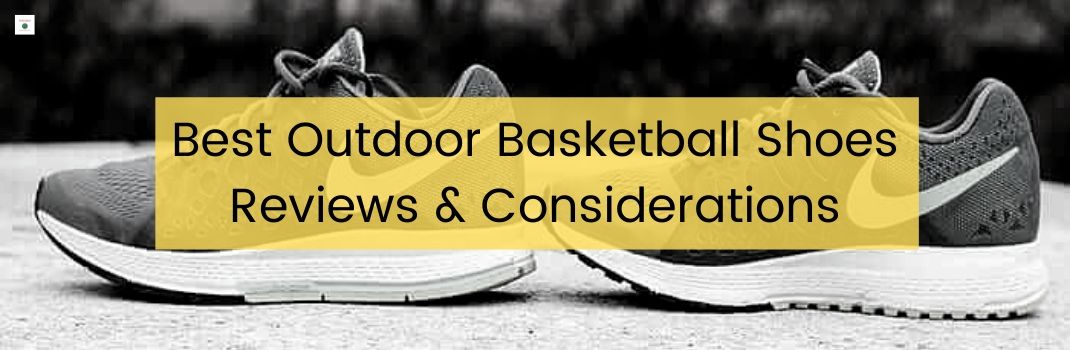 Best Outdoor Basketball Shoes Reviews & Considerations