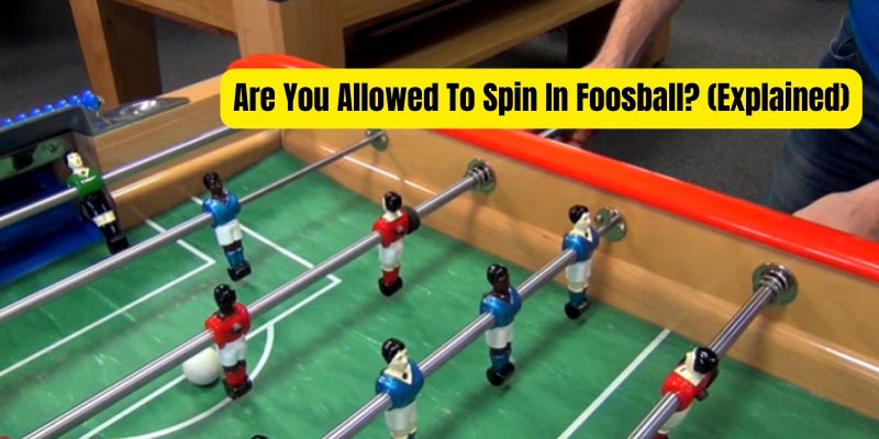 Are You Allowed To Spin In Foosball