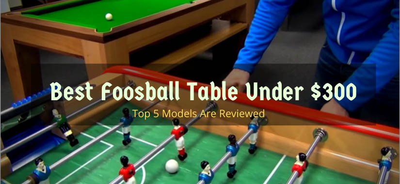 Best Foosball Table Under $300