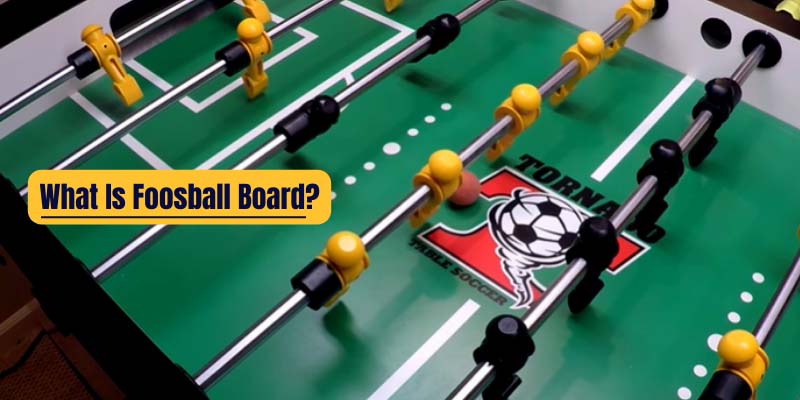 What Is Foosball and What Is Foosball Board?